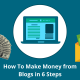 How to Make Money from Blogs in 6 Steps