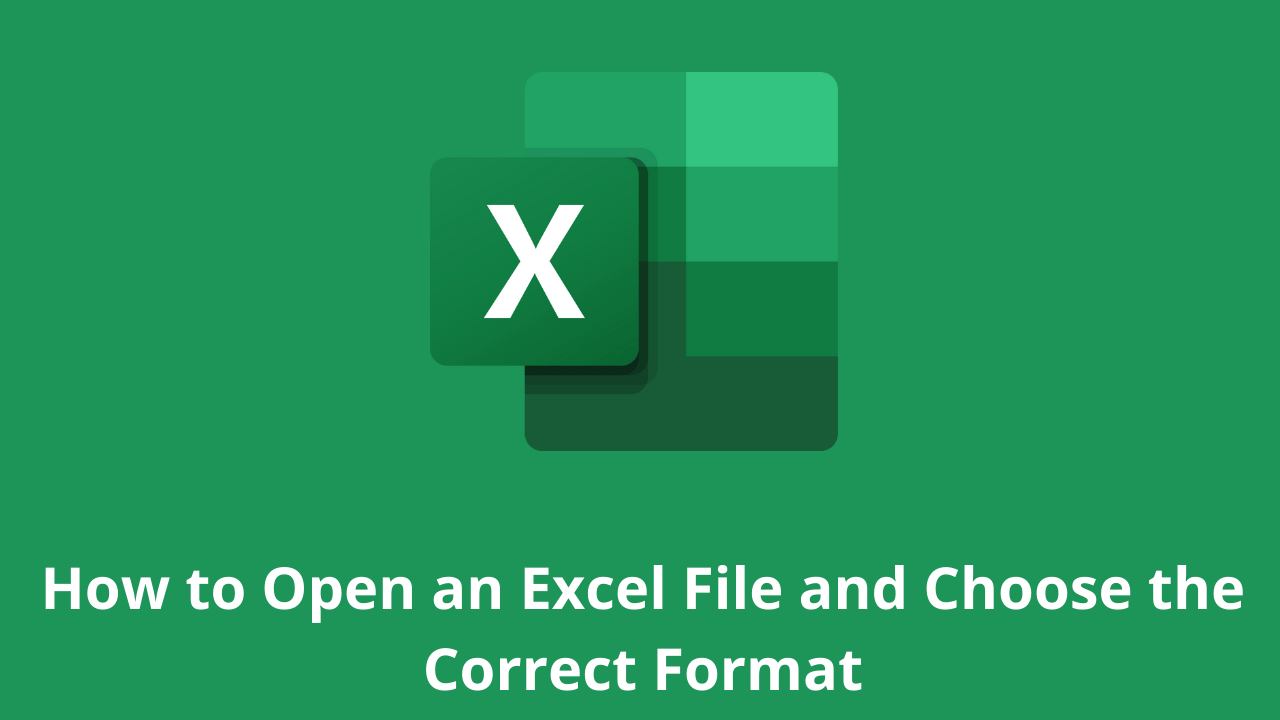 How-to Open an Excel File and Choose the Correct Format